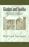 Gladius and Spatha: Swords and Warfare in the Classical World