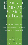 Gladly to Learn and Gladly to Teach: Essays on Religion and Political Philosophy in Honor of Ernest L. Fortin, A.A.