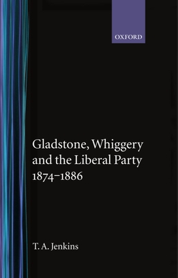 Gladstone, Whiggery, and the Liberal Party 1874-1886 - Jenkins, Tretor A