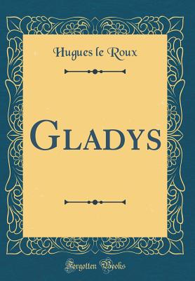 Gladys (Classic Reprint) - Roux, Hugues Le