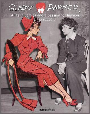 Gladys Parker: A Life in Comics, a Passion for Fashion - Robbins, Trina, and Herman, Eileen Sabrina (Editor), and Parker, Gladys