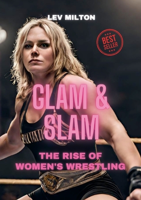 Glam & Slam: The Rise of Women's Wrestling - Milton, Lev