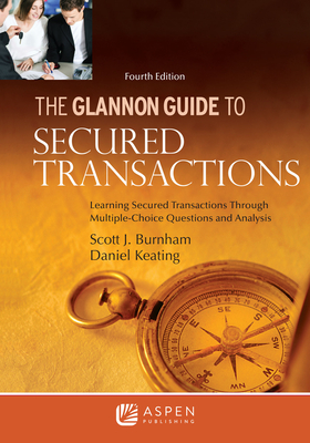 Glannon Guide to Secured Transactions: Learning Secured Transactions Through Multiple-Choice Questions and Analysis - Burnham, Scott J