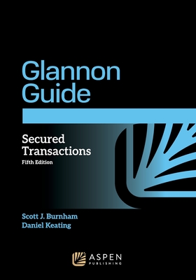 Glannon Guide to Secured Transactions: Learning Secured Transactions Through Multiple-Choice Questions and Analysis - Burnham, Scott J, and Keating, Daniel L