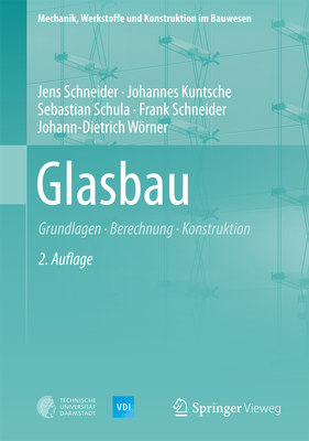 Glasbau: Grundlagen, Berechnung, Konstruktion - Schneider, Jens, and Kuntsche, Johannes, and Schula, Sebastian