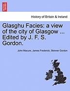 Glasghu Facies: a view of the city of Glasgow ... Edited by J. F. S. Gordon.