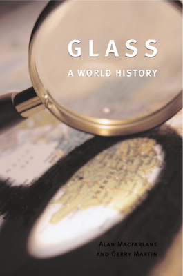 Glass: A World History - MacFarlane, Alan, and Martin, Gerry
