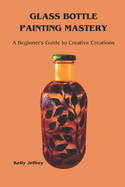 Glass Bottle Painting Mastery: A Beginner's Guide to Creative Creations