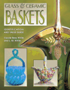Glass & Ceramic Baskets: Identification and Value Guide - White, Carole Bess, and White, L M