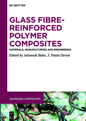 Glass Fibre-Reinforced Polymer Composites: Materials, Manufacturing and Engineering - Babu, Jalumedi (Editor), and Davim, J Paulo (Editor)