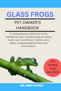 Glass Frogs: A comprehensive reference to the interesting realm of glass frogs, including topics such as behavior, habitat, tank setup, housing, feeding, food, and conservation.