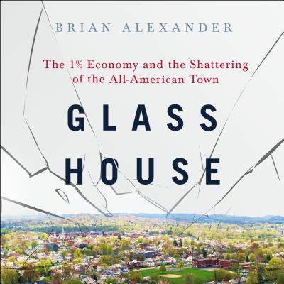 Glass House: The 1% Economy and the Shattering of the All-American Town - Alexander, Brian, and Souer, Bob, Mr. (Narrator)