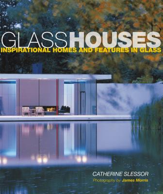 Glass Houses: Inspirational Homes & Features in Glass - Slessor, Catherine