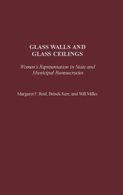 Glass Walls and Glass Ceilings: Women's Representation in State and Municipal Bureaucracies - Reid, Margaret, and Miller, William, and Kerr, Brinck
