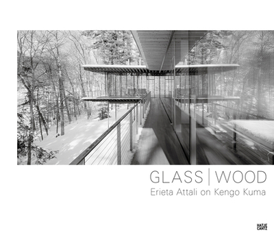 Glass / Wood: Erieta Attali on Kengo Kuma - Attali, Erieta (Photographer), and Kuma, Kengo
