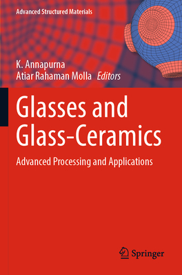 Glasses and Glass-Ceramics: Advanced Processing and Applications - Annapurna, K. (Editor), and Molla, Atiar Rahaman (Editor)
