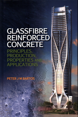 Glassfibre Reinforced Concrete: Principles, Production, Properties and Applications - Bartos, Peter J.M.