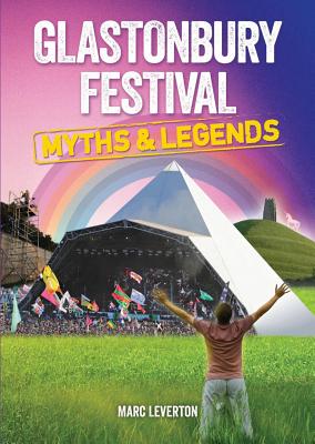 Glastonbury Festival Myths and Legends - Leverton, Marc, and Jones, Richard (Editor)