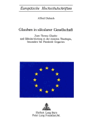 Glauben in Saekularer Gesellschaft: Zum Thema Glaube Und Saekularisierung in Der Neueren Theologie, Besonders Bei Friedrich Gogarten