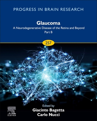 Glaucoma: A Neurodegenerative Disease of the Retina and Beyond Part B: Volume 257 - Bagetta, Giacinto (Editor), and Nucci, Carlo (Editor)