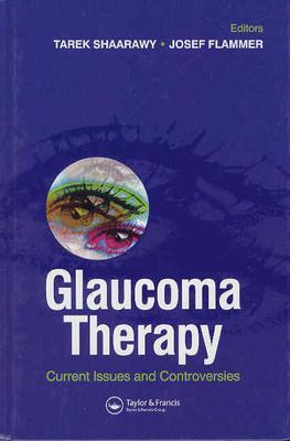 Glaucoma Therapy: Current Issues and Controversies - Shaarawy, Tarek (Editor), and Flammer, Josef (Editor)