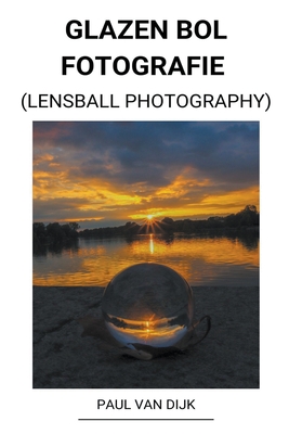 Glazen bol Fotografie (Lensball Photography) - Dijk, Paul Van