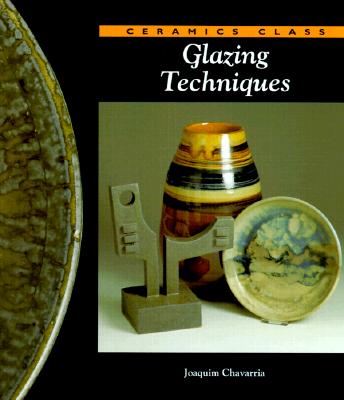 Glazing Techniques (Ceramics Class) - Watson-Guptill Publishing, and Chavarria, Joaquim