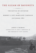 Gleam of Bayonets: The Battle of Antietam and Robert E. Lee's Maryland Campaign, Sept 1862