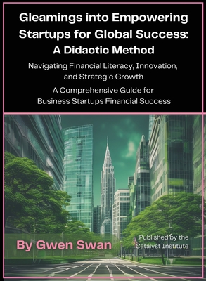 Gleamings into Empowering Startups for Global Success: A Didactic Method - Swan, Gwen