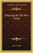 Gleanings by the Way (1842)
