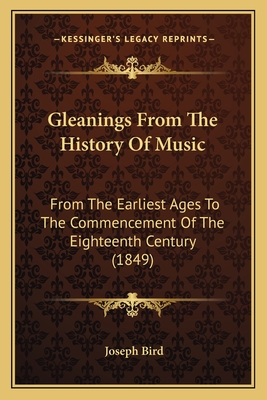 Gleanings From The History Of Music: From The Earliest Ages To The Commencement Of The Eighteenth Century (1849) - Bird, Joseph