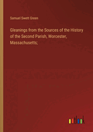 Gleanings from the Sources of the History of the Second Parish, Worcester, Massachusetts;