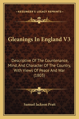 Gleanings In England V3: Descriptive Of The Countenance, Mind, And Character Of The Country, With Views Of Peace And War (1803) - Pratt, Samuel Jackson