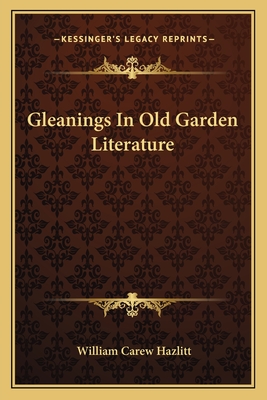 Gleanings in Old Garden Literature - Hazlitt, William Carew