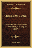 Gleanings on Gardens: Chiefly Respecting Those of the Ancient Style in England