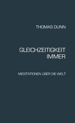 Gleichzeitigkeit, Immer: Meditationen uber die Welt - Dunn, Thomas