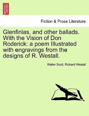 Glenfinlas, and Other Ballads. with the Vision of Don Roderick: A Poem Illustrated with Engravings from the Designs of R. Westall. - Scott, Walter, Sir, and Westall, Richard