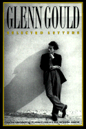 Glenn Gould: Selected Letters