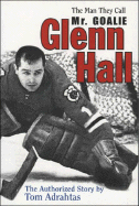 Glenn Hall: The Man They Call Mr. Goalie