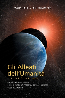 GLI ALLEATI DELL'UMANIT? LIBRO PRIMO (AH1 in Italian): Un Messaggio Urgente Che Riguarda la Presenza Extraterrestre Oggi nel Mondo - Summers, Marshall Vian, and Mitchell, Darlene (Editor)