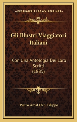 Gli Illustri Viaggiatori Italiani: Con Una Antologia Dei Loro Scritti (1885) - Filippo, Pietro Amat Di S