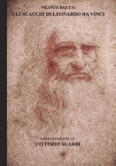 Gli Scacchi Di Leonardo Da Vinci: Franco Rocco Evidenzia Che 49 Delle 96 Pagine del Manoscritto Sul Gioco Degli Scacchi del Grande Matematico Luca Pacioli Sono Opera Di Leonardo Da Vinci. Il Manoscritto ? Un Grande Codice Vinciano Sul Gioco Degli Scacchi