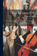 Gli Ugonotti: Opera in 5 Atti, Parole Di Scribe. Musica: Giacomo Meyerbeer. Con Intermezzi Di Danze. Da Rappresentarsi Al Teatro Apollo in Venezia La Quaresima 1856...