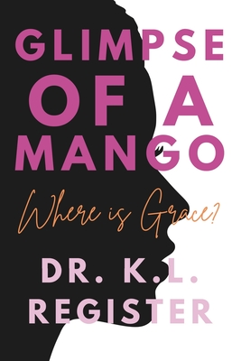 Glimpse of A Mango: Where is Grace? - Register, K L, Dr.