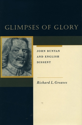 Glimpses of Glory: John Bunyan and English Dissent - Greaves, Richard