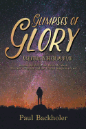 Glimpses of Glory, Revelations in the Realms of God: Beyond the Veil in the Heavenly Abode. the New Jerusalem and the Eternal Kingdom of God