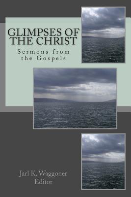 Glimpses of the Christ: Sermons from the Gospels - Coffey, James P (Editor), and Waggoner (Editor), Jarl K