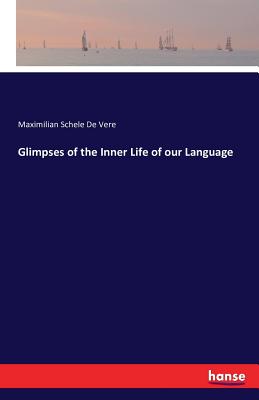 Glimpses of the Inner Life of our Language - Schele De Vere, Maximilian