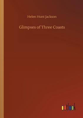 Glimpses of Three Coasts - Jackson, Helen Hunt