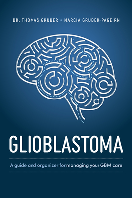 Glioblastoma and High-Grade Glioma: A Guide for Managing Your Care - Gruber, Thomas, Dr., and Gruber-Page, Marcia, RN